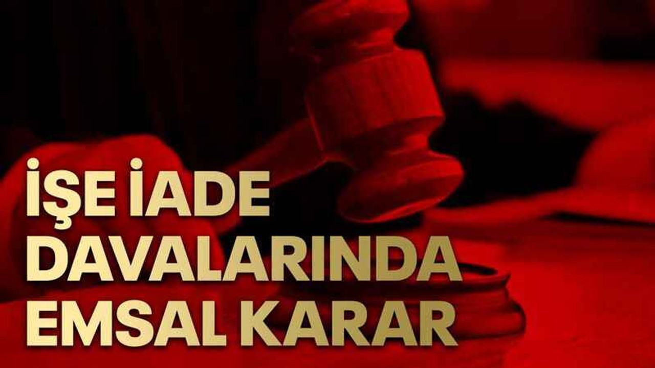 İşe iade davalarında emsal karar